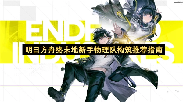 明日方舟终末地新手向物理队搭配推荐指南