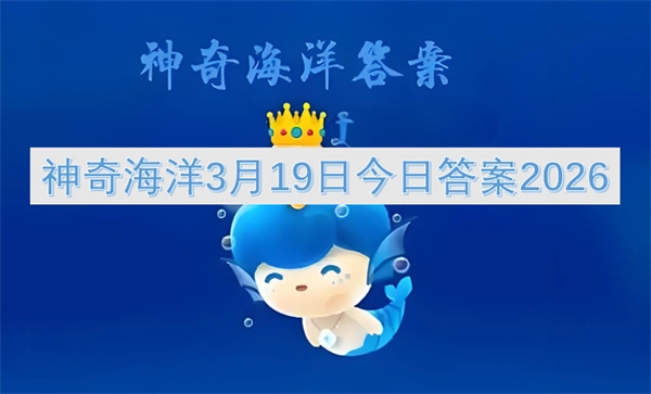 2026年3月19日神奇海洋今日答案