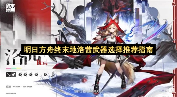 明日方舟终末地洛茜武器挑选建议攻略