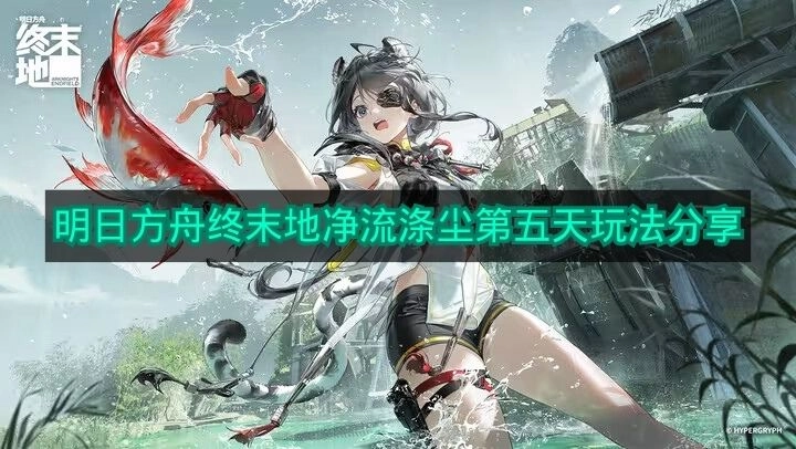 《明日方舟终末地》净流涤尘第五天玩法分享