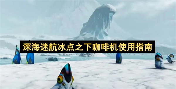 深海迷航冰点之下咖啡机操作指引