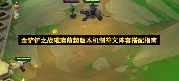 金铲铲之战璀璨萌趣版本机制符文及阵容搭配全指南