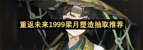 《重返未来1999》梁月角色塑造与抽取建议