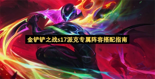 金铲铲之战s17派克专属阵容搭配全攻略
