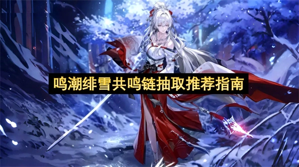 鸣潮绯雪共鸣链抽取攻略指南