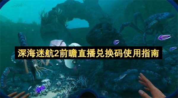 深海迷航2前瞻直播兑换码使用说明