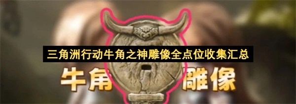 牛角之神雕像在三角洲行动中的全点位收集指南