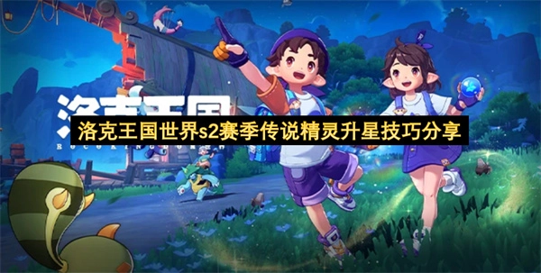 洛克王国世界S2赛季传说精灵升星的实用技巧分享
