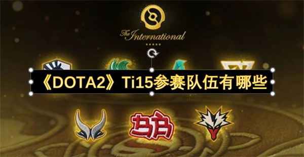 《DOTA2》Ti15的参赛队伍名单包含哪些队伍