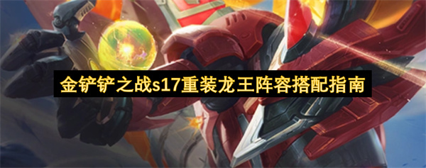 金铲铲之战s17重装龙王阵容组合指南