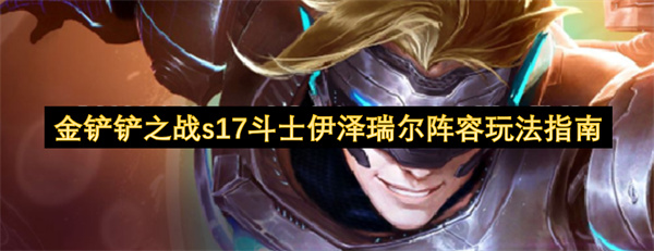 金铲铲之战s17斗士伊泽瑞尔阵容的玩法指南