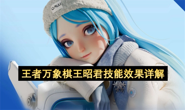 王者万象棋王昭君有哪些技能？王昭君技能效果解析