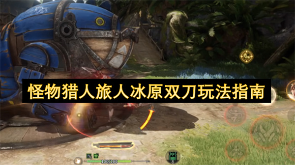 怪物猎人旅人冰原版本双刀实战攻略与操作要点