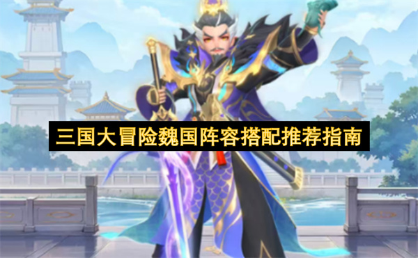三国大冒险魏国阵容组合推荐指南