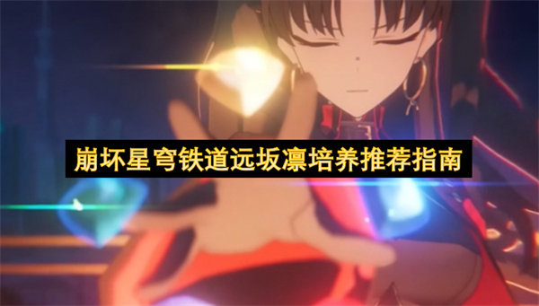 崩坏星穹铁道远坂凛培养方向指南