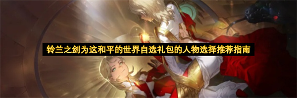 铃兰之剑和平世界自选礼包人物挑选建议指南