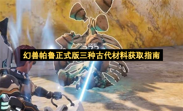 幻兽帕鲁正式版：三种古代材料如何获取