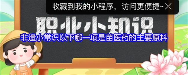 非遗小知识：以下哪一项属于苗医药的主要原料