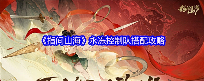 《指间山海》永冻控制队组队搭配攻略