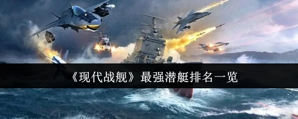 一文了解《现代战舰》最强潜艇排名