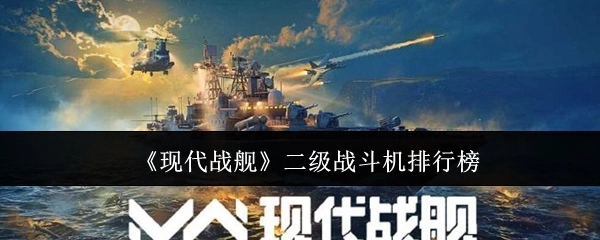 《现代战舰》二级战斗机排名榜单