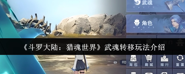 《斗罗大陆：猎魂世界》之武魂转移玩法说明