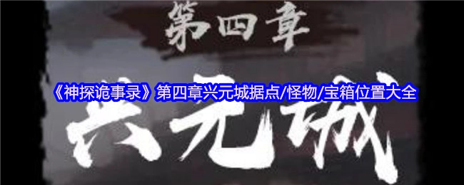 《神探诡事录》第四章兴元城的据点、怪物及宝箱位置汇总