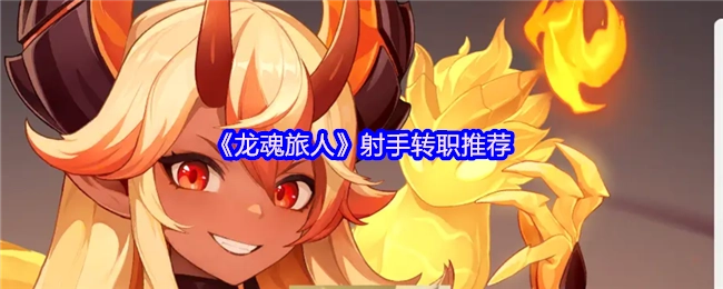 《龙魂旅人》中射手转职的推荐