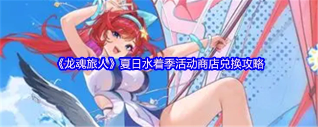 《龙魂旅人》夏日泳装季活动商店兑换指南