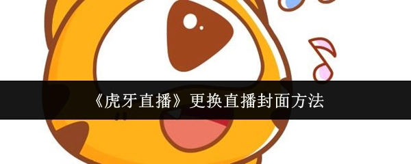《虎牙直播》直播封面更换方式