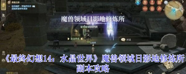 《最终幻想14：水晶世界》中魔兽领域日影地修炼所副本的攻略
