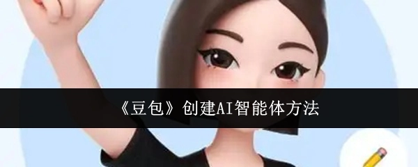 获取《豆包》中创建AI智能体的具体办法