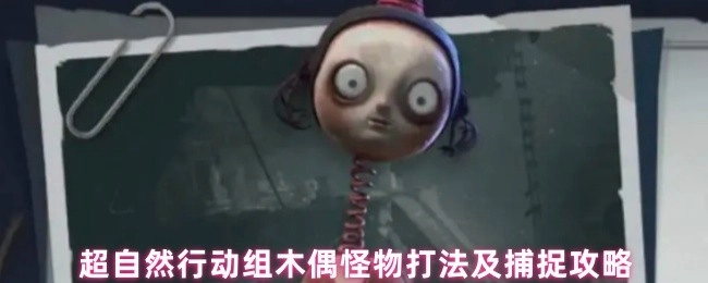 超自然行动组木偶怪物的打法与捕捉攻略解析