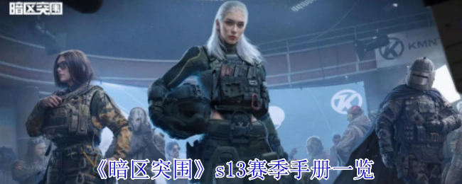 快来看看《暗区突围》s13赛季手册都有啥
