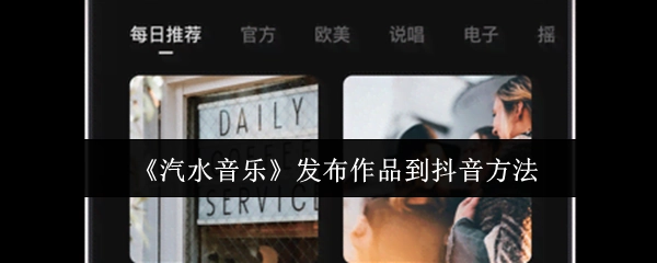 在抖音发布《汽水音乐》作品的方法