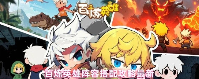 《百炼英雄最新阵容搭配攻略》