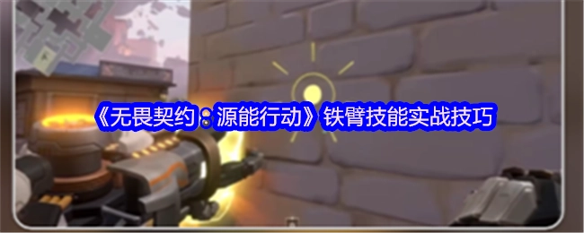 《无畏契约：源能行动》铁臂技能在实战中的运用技巧