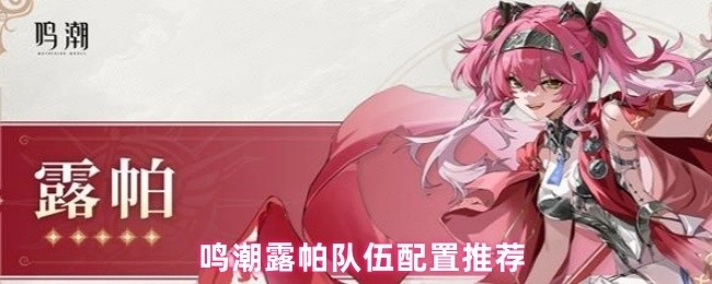 鸣潮露帕组队搭配建议