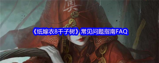 《纸嫁衣8千子树》常见疑问解答指南FAQ