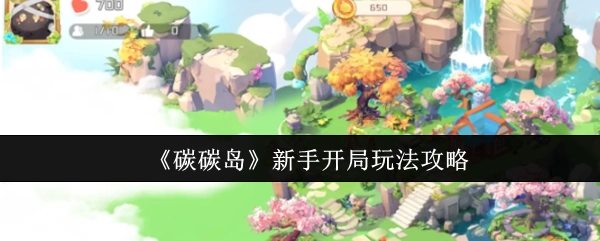 新手必看！《碳碳岛》开局玩法攻略