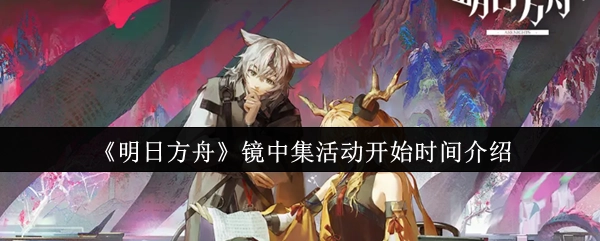 关于《明日方舟》镜中集活动开启时间的说明