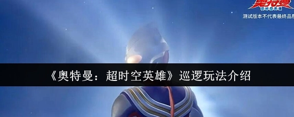 《奥特曼：超时空英雄》中巡逻玩法的详细介绍