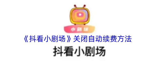 《抖看小剧场》怎样关闭自动续费