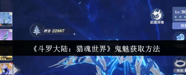 《斗罗大陆：猎魂世界》中鬼魅的获取途径