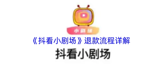 《抖看小剧场》退款步骤详细说明