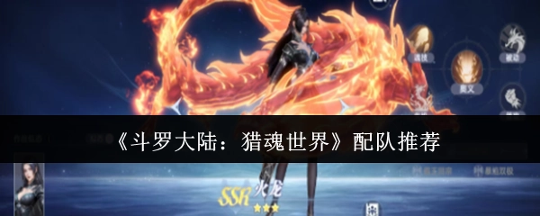 《斗罗大陆：猎魂世界》组队搭配推荐