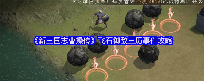 《新三国志曹操传》飞石御敌三次经历事件的攻略