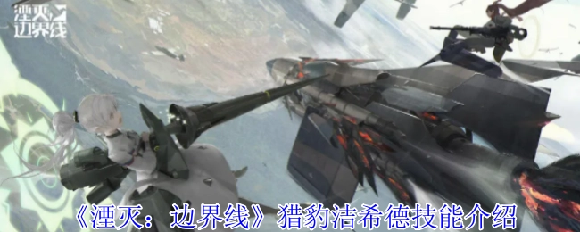 《湮灭：边界线》中猎豹洁希德的技能说明