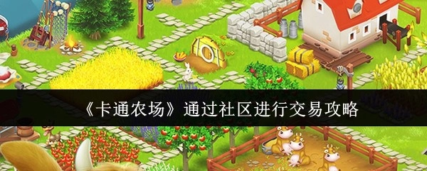 《卡通农场》借助社区开展交易的攻略