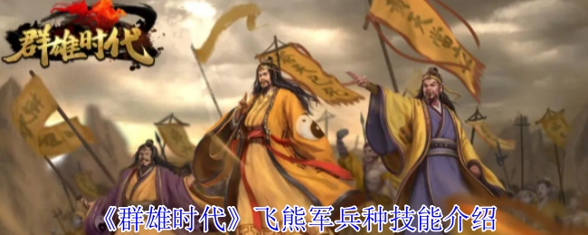 《群雄时代》中飞熊军兵种技能的详细介绍